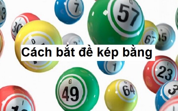 Kép bằng gồm những số nào? Hôm nay ra kép bằng hôm sau đánh con gì?